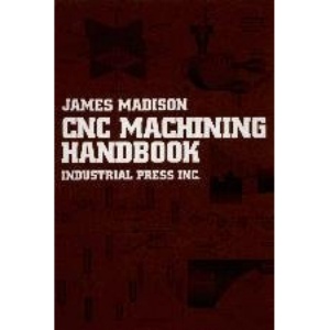Computer Numerically Controlled Machining Handbook: Basic Theory, Production Data, and Machining Procedures