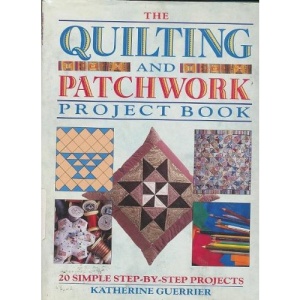 Quilting and Patchwork Project Book: 20 Simple Step-By-Step Projects
