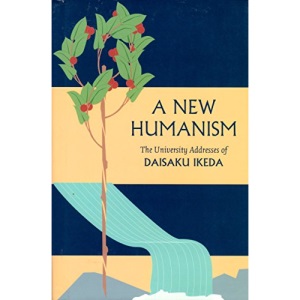 A New Humanism: The University Addresses of Daisaku Ikeda