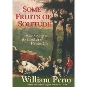 Some Fruits of Solitude: Wise Sayings on the Conduct of Human Life