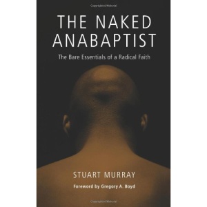 The Naked Anabaptist: The Bare Essentials of a Radical Faith (Third Way Collection)