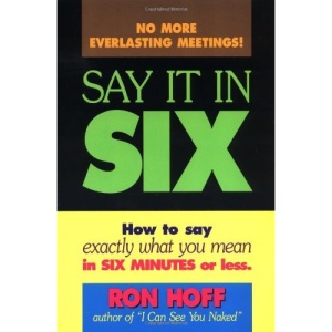 Say it in Six: How to Say Exactly What You Mean in Six Minutes or Less