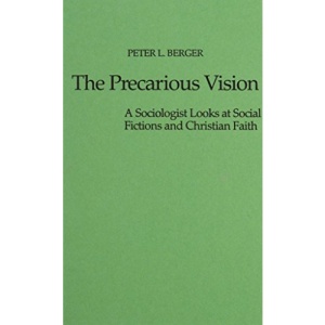 The Precarious Vision: Sociologist Looks at Social Fictions and Christian Faith