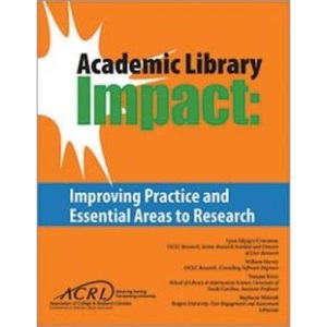 Academic Library Impact: Improving Practice and Essential Areas to Research (American Library Association)