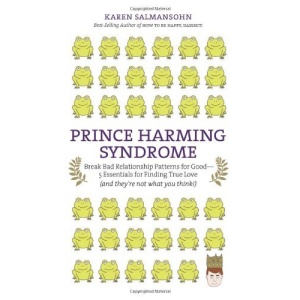 Prince Harming Syndrome: Break Bad Relationship Patterns for Good--5 Essentials for Finding True Love (and They're Not What You Think!)