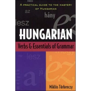 Hungarian Verbs And Essentials of Grammar: A Practical Guide to the Mastery of Hungarian (Verbs and Essentials of Grammar Series)