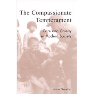 The Compassionate Temperament: Care and Cruelty in Modern Society (Postmodern Social Futures)