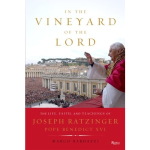 In the Vineyard of the Lord: the Life, Faith, and Teachings of Joseph Ratzinger, Pope Benedict XVI
