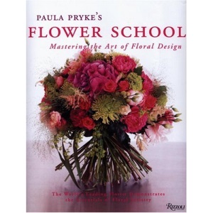Paula Pryke's Flower School: Creating Bold Innovative Floral Designs: Mastering the Art of Floral Design