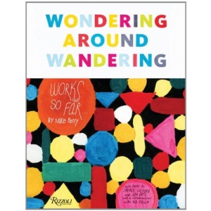 Wondering Around Wandering: Works So Far by Mike Perry: Work-So-Far by Mike Perry. Foreword by Ed Fella and James Victore