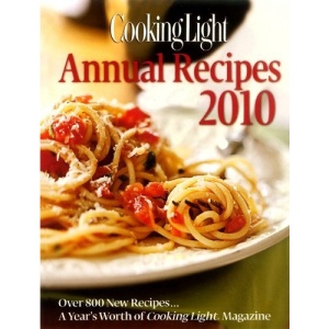 Cooking Light Annual Recipes 2010: Every Recipe...a Year's Worth of Cooking Light Magazine