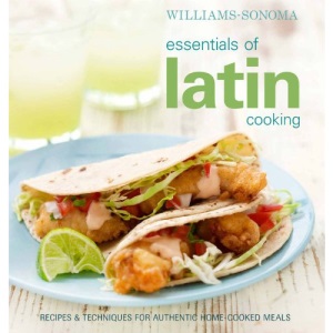 Essentials of Latin Cooking: Recipes & Techniques for Authentic Home-Cooked Meals (Williams-Sonoma Essentials)