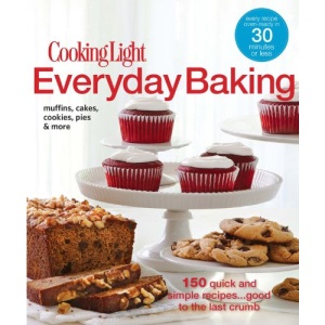 Cooking Light Everyday Baking: 150 Quick & Simple Recipes...Good to the Last Crumb