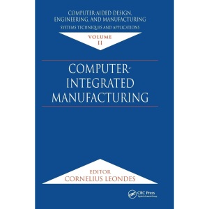 Computer-Aided Design, Engineering, and Manufacturing: Systems Techniques and Applications, Volume II, Computer-Integrated Manufacturing: 2