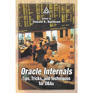 Oracle Internals: Tips, Tricks, and Techniques for DBAs