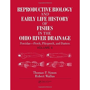 Reproductive Biology and Early Life History of Fishes in the Ohio River Drainage: Percidae - Perch, Pikeperch, and Darters, Volume 4: 04 (Reproductive ... History of Fish in the Ohio River Drainage)
