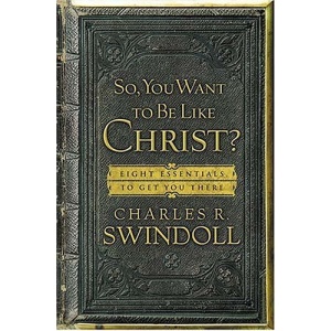 So, You Want to be Like Christ?: Eight Essentials to Get You There