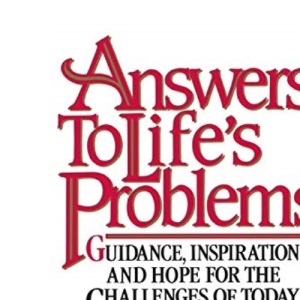 Answers to Life's Problems: Guidance, Inspiration and Hope for the Challenges of Today