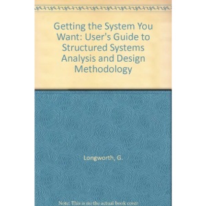 Getting the System You Want: User's Guide to Structured Systems Analysis and Design Methodology