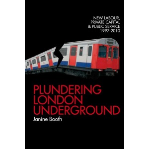 Plundering London Underground: New Labour, Private Capital and Public Service 1997-2010