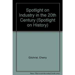 Spotlight on Industry in the 20th Century (Spotlight on History)