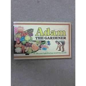 Adam the Gardener: The Year's Gardening Week by Week