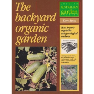 Backyard Organic Garden: How to Grow Vegetables Using Ecological Methods (Lothian Australian Garden)