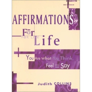 Affirmations for Life: You are What You Think, Feel and Say