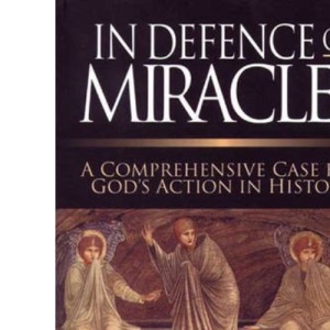 In Defence of Miracles: A Comprehensive Case for God's Action in History