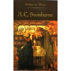 Arthurian Poets: Algernon Charles Swinburne
