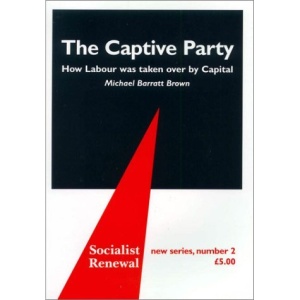 The Captive Party: How Labour Was Taken Over by Capital (Socialist renewal)