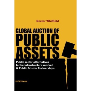 Global Auction of Public Assets: Public Sector Alternatives to the Infrastructure Market and Public Private Partnerships