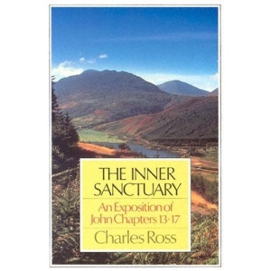 The Inner Sanctuary: An Exposition of John Chapters 13- 17