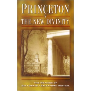 Princeton v the New Divinity: The Meaning of Sin - Grace - Salvation - Revival