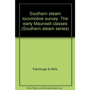 Southern Steam Locomotive Survey: Early Maunsell Classes (Southern steam series)