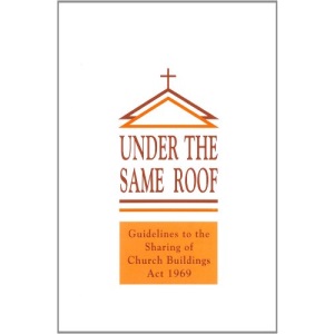 Under the Same Roof: Guidelines to the Sharing of Church Buildings Act. 1969