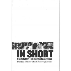 In Short: A Guide to Short Film-Making in the Digital Age (BFI Modern Classics)