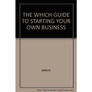 THE WHICH GUIDE TO STARTING YOUR OWN BUSINESS