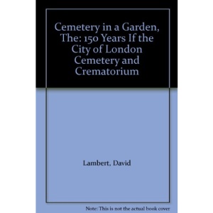 Cemetery in a Garden, The: 150 Years If the City of London Cemetery and Crematorium