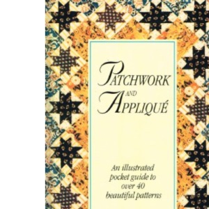 Patchwork And Applique :  An Illustrated Pocket Guide To Over 40 Beautiful Patterns 