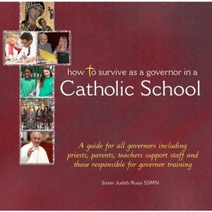 How to Survive as a Governor in a Catholic School: A Guide for All Governors Including Priests, Parents, Teachers, Support Staff and Those Responsible for Governor Training