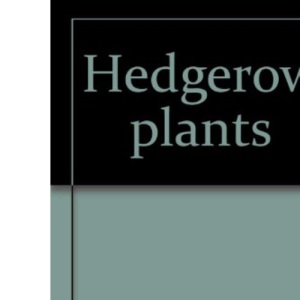 Hedgerow Plants: The History, Identification, Usage and Folklore of Wayside Flowers, Grasses and Trees