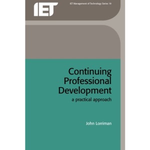 Continuing Professional Development: A Practical Approach (IEE Management of Technology): A Practical Approach (IEE Management of Technology)PBMT019Z