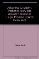 Advanced Litigation: Personal Injury and Clinical Negligence (Legal Practice Course Resource Books)