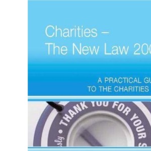 Charities: The New Law - A Practical Guide to the Charities Act (Jordans New Law): The New Law 2006 A Practical Guide to the Charities Act (Jordans New Law S.)