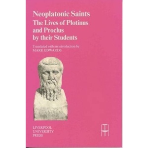Neoplatonic Saints: The Lives of Plotinus and Proclus by Their Students (Translated Texts for Historians)