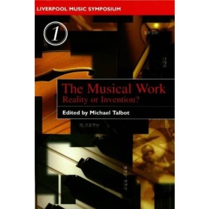The Musical Work: Reality or Invention? (Liverpool Music Symposium)