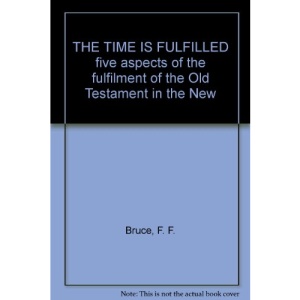 Time is Fulfilled: Five Aspects of the Fulfilment of the Old Testament in the New