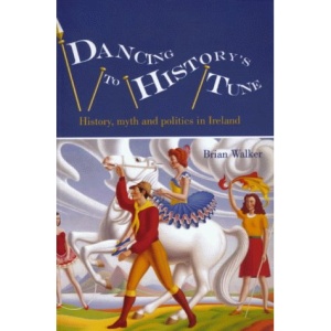 Dancing to History's Tune: History, Myth and Politics in Ireland