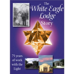 White Eagle Lodge Story : 75 Years of Work with the Light: 75 Years of Working with the Light